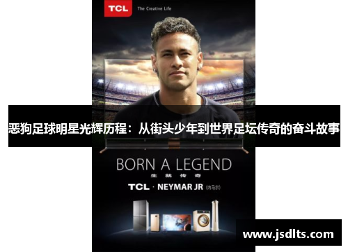 恶狗足球明星光辉历程：从街头少年到世界足坛传奇的奋斗故事