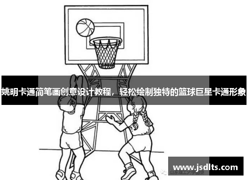 姚明卡通简笔画创意设计教程，轻松绘制独特的篮球巨星卡通形象