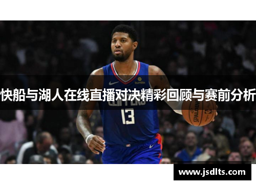 快船与湖人在线直播对决精彩回顾与赛前分析